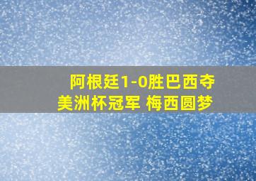 阿根廷1-0胜巴西夺美洲杯冠军 梅西圆梦